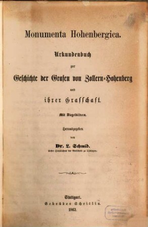 Geschichte der Grafen von Zollern-Hohenberg und ihrer Grafschaft : nach meist ungedruckten Quellen, nebst Urkundenbuch ; ein Beitrag zur schwäbischen und deutschen Reichs-Geschichte ; in 2 Bänden, [2]. Monumenta Hohenbergica : Urkundenbuch zur Geschichte der Grafen von Zollern-Hohenberg und ihrer Grafschaft ; mit Siegelbildern
