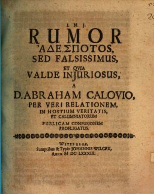 Rumor Adespotos, Sed Falsissimus, Et Qvia Valde Injuriosus, A D. Abraham Calovio, Per Veri Relationem, In Hostium Veritatis, Et Calumniatorum Publicam Confusionem Profligatus