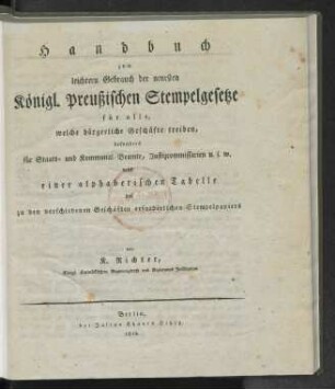 Theil 2: Supplement des Handbuches zum leichtern Gebrauch der neuesten Königl. Preußischen Stempelgesetze für alle, welche bürgerliche Geschäfte treiben, besonders für Staats- und Communal-Beamte, Justizcommissarien u. s. w. enthaltend die Abänderungen und Zusätze in der Stempel-Gesetzgebung bis zum Ende des Jahres 1812 nebst einer fortgesetzten alphabetischen Tabelle des zu den verschiedenen Geschäften erforderlichen Stempelpapiers und einem das Handbuch und das Supplement umfaßenden alphabetischen Sach-Namen-Register