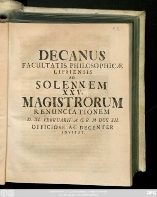 Decanus Facultatis Philosophicæ Lipsiensis Ad Solennem XXV. Magistrorum Renunciationem D. XI. Februarii A. R. R. M DCC XII. Officiose Ac Decenter Invitat