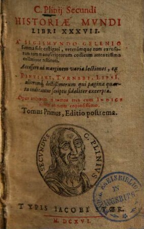 C. Plinij Secundi Historiæ Mvndi Libri XXXVII : Opus tributum in tomos tres cum Indice rerum omnium copiosissimo. Tomus primus