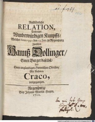 Außführliche Relation, Deßjenigen Wunderwürdigen Kampffs, Welcher Anno 930. den 23. Jan. zu Regenspurg Zwischen Hannß Dollinger, Einen Burger daselbst, Und Einen unglaubigen Hunnischen Obristen, Mit Nahmen Craco, vorgegangen