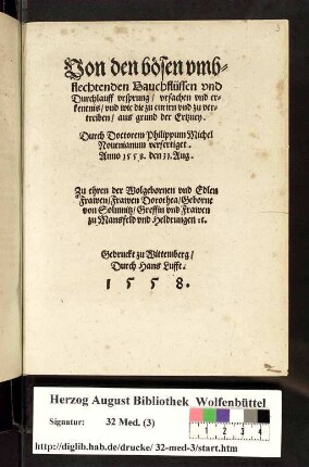 Von den bösen vmbflechtenden Bauchflüssen vnd Durchlauff vrsprung/ vrsachen vnd erkentnis/ vnd wie die zu curirn vnd zu vertreiben/ aus grund der Ertzney. Durch Doctorem Philippum Michel Nouenianum verfertiget. Anno 1558. den 31. Aug. Zu ehren ... Frawen Dorothea/ Geborne von Solmnitz/ Greffin ... zu Mansfeld vnd Heldrungen [et]c