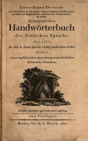 Johann August Eberhard's synonymisches Handwörterbuch der deutschen Sprache : für alle, die sich in dieser Sprache richtig ausdrucken wollen ; nebst einer ausführlichen Anweisung zum nützlichen Gebrauche desselben