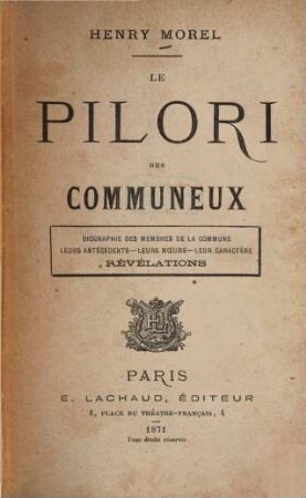 Le pilori des Communeux : Biogr. des membres de la Commune, leurs antécédents, leurs moeurs, leur caractère. Révélations