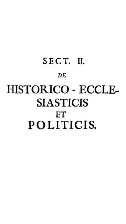 Sect. II. De Scriptis Historico-Ecclesiasticis & Politicis.