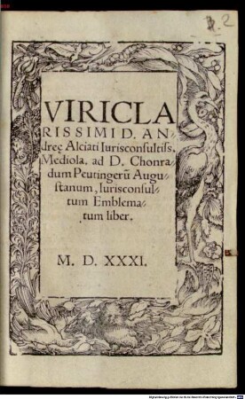 Viri Clarissimi D. Andre[a]e Alciati Iurisconsultiss. Mediola. ad D. Chonradum Peutingeru[m] Augustanum, Iurisconsultum Emblematum liber