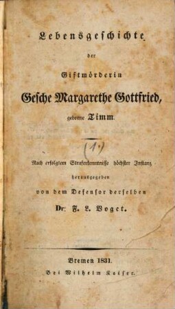Lebensgeschichte der Giftmörderin Gesche Margarethe Gottfried, geborne Timm, [1]. Nach erfolgtem Straferkenntnisse höchster Instanz