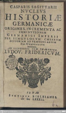 Casparis Sagittarii ... Nvclevs historiae Germaniae : origines, incrementa ac imminutionem Germanici imperii per singulorum Caesarum historiam ad praesens aevum per compendium exhibens