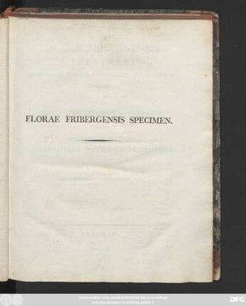 Florae Fribergensis Specimen Plantas Cryptogamicas Praesertim Subterraneas Exhibens. Edidit Fredericus Alexander ab Humboldt. Accedunt Aphorismi Ex Doctrina Physiologiae Chemicae Plantarum ... Cum Tabulis Aeneis