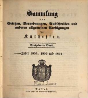 Sammlung von Gesetzen, Verordnungen, Ausschreiben und anderen allgemeinen Verfügungen für Kurhessen. 13. 1852/54