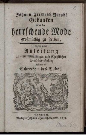 Gedanken über die herrschende Mode großmüthig zu sterben : Nebst einer Anleitung zu einer vernünftigen und Christlichen Gemüthsverfassung wieder die Schrecken des Todes