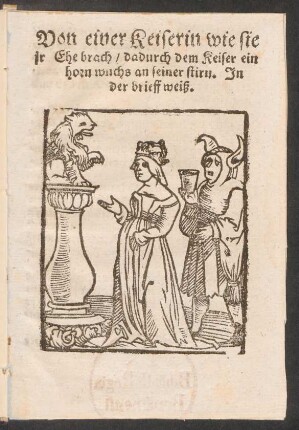 Von einer Keiserin wie sie || jr Ehe brach/ dadurch dem Keiser ein || horn wuchs an seiner stirn. Jn || der brieff weiß.||