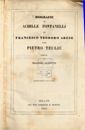 Biografie di Achille Fontanelli, di Francesco Teodoro Arese e di Pietro Teulie,́ scritte dal Maggiore Jacopetti