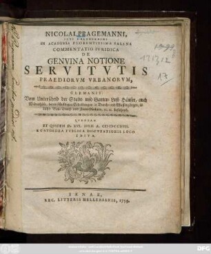 Nicolai Pragemanni, Icti Celeberrimi In Academia Florentissima Salana Commentatio Ivridica De Genvina Notione Servitvtis Praediorvm Vrbanorvm, Germanis: Vom Unterscheid der Stadt- und Garten-Lust-Häuser, auch Mäyerhöfe, deren schuldigen Erdultungen in Durch- und Wassergängen, in Licht- Bau- Trauf- und Zaun-Rechten, [et]c. [et]c. bestehend : Qvondam Et Qvidem D. XVI. Ivlii A. MDCCXVII. E Cathedra Pvblica Dispvtationis Loco Edita
