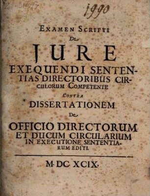 Examen scripti de iure exequendi sententias, directoribus circulorum competente : contra dissertationem de officio directorum et ducum circularium in executione sententiarum editi