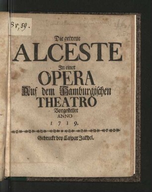 Die getreue Alceste : In einer Opera Auf dem Hamburgischen Theatro Vorgestellet Anno 1719.