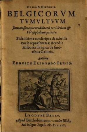 Origo & Historia Belgicorvm tvmvltvvm immanissimaeque crudelitatis per Cliviam et Westphaliam patratae