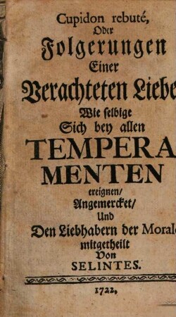 Cupidon rebuté, Oder Folgerungen einer Verachteten Liebe, Wie selbige Sich bey allen Temperamenten ereignen