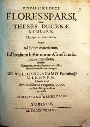 Flores Sparsi, Sive Theses Ducenae Et Ultra : Utroque ex Iure erectae, Atque Ad seriem materiarum, In Divalium Institutorum Constitutionibus extantium, directae