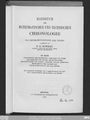 Bd. 3: Zeitrechnung der Makedonier, Kleinasier und Syrer, der Germanen und Kelten, des Mittelalters, der Byzantiner (und Russen), Armenier, Kopten, Abessinier, Zeitrechnung der neueren Zeit, sowie Nachträge zu den drei Bänden : mit Tabellen, 6 Figuren und 1 farbigen Blatt im Text und 6 Zahlentafeln auf 44 Seiten als Anhang