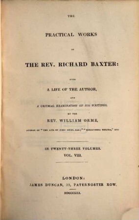 The practical works of the Rev. Richard Baxter : with a life of the author, and a critical examination of his writings ; in twenty-three volumes. 8