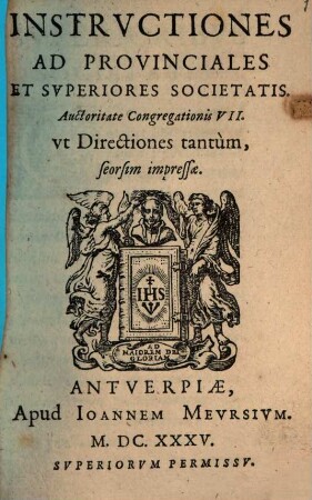 Instrvctiones Ad Provinciales Et Svperiores Societatis : Autoritate Congregationis VII. vt Directiones tantùm, seorsim impressae