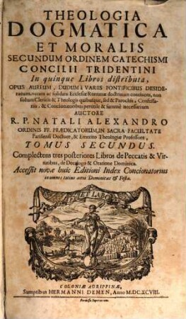 Theologia dogmatica et moralis : secundum ordinem catechismi concilii tridentini in quinque libros distributa ... ; accessit index concionatorius in omnes totius anni dominicas et festa, 2. Complectens tres posteriores libros de peccatis & virtutibus, de decalogo & oratione dominica