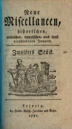Neue Miscellaneen historischen, politischen, moralischen, auch sonst verschiedenen Inhalts. 12. 1781