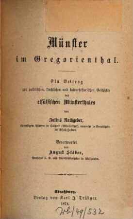Münster im Gregorienthal : Ein Beitrag zur politischen, kirchlichen und kulturhistorischen Geschichte des elsässischen Münsterthales von Julius Rathgeber. Bevorwortet von Aug. Stöber