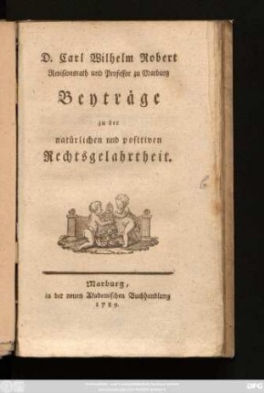 D. Carl Wilhelm Robert Revisionsrath und Professor zu Marburg Beyträge zu der natürlichen und positiven Rechtsgelahrtheit