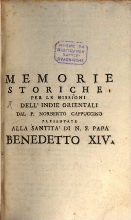 Memorie Storiche Sopra Le Missioni Dell'Indie Orientali, ... Al Sommo Pontefice Benedetto XIV.. 1
