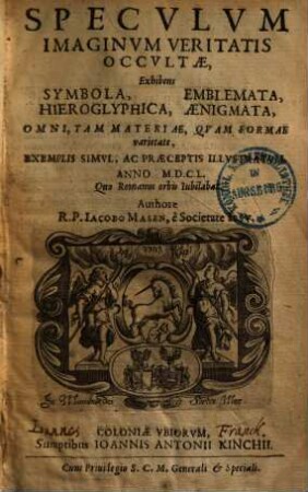 Speculum imaginum veritatis occultae : exhibens symbola, emblemata, hieroglyphica, aenigmata, omni tam materiae, quam formae varietate, exemplis simul, ac praeceptis illustratum