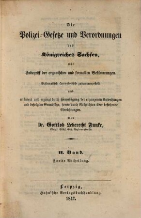Die Polizei-Gesetze und Verordnungen des Königreiches Sachsen : mit Inbegriff d. organ. u. formellen Bestimmungen ; systemat. chronolog. zsgestellt u. erläutert u. erg. durch Hinzufügung d. ergangenen Anweisungen u. befolgten Grundsaetze, sowie durch Nachrichten über bestehende Einrichtungen, 2,2. Die Polizeigesetze und Verordnungen, insoweit sie weder auf die Medicinal- noch auf die Gewerbepolizei haben (einschließlich der die Staats- und Heimathsangehörigkeit angehenden Bestimmungen und Grundsätze)