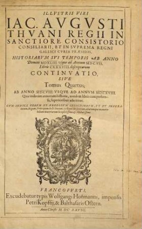 Iac. Avg. Thvani Historiarvm Svi Temporis Opera, 4. Continuatio sive tomus quartus ab anno MDCVIII ad annum MDCXVIII : cum indice rerum et verborum insigniorum, ut et imperatorum ...L