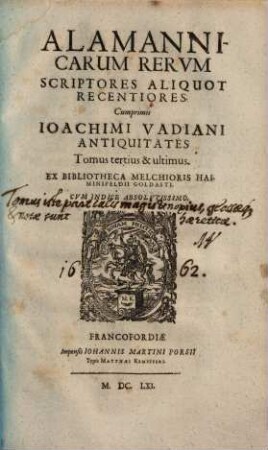 Rerum Alamannicarum scriptores aliquot vetusti : a quibus Alamannorum, qui nunc partim Suevis, partim Helvetiis cessere, historiae tam saeculares quam ecclesiasticae traditae sunt ; Tribus tomis divisi cum glossis rerum et verborum difficiliorum, 3