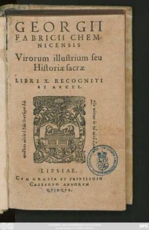 GEORGII || FABRICII CHEM-||NICENSIS || Virorum illustrium seu || Historiae sacrae || LIBRI X.RECOGNITI || ET AVCTI.|| ... ||