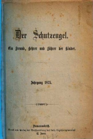 Der Schutzengel : ein Freund, Lehrer und Führer der Kinder. 1. 1875