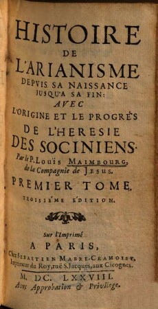Histoire De L'Arianisme Depuis sa naissance jusqu'à sa fin : Avec L'origine & le progrés De L'Héresie Des Sociniens, 1