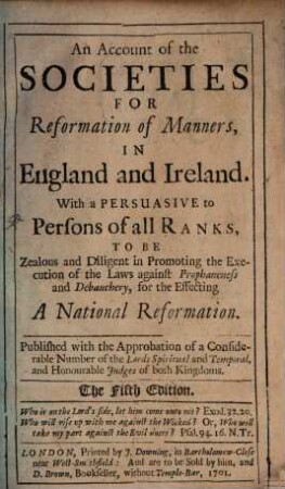 An Account of the Societies For Reformation of Manners, In England and Ireland : With a Persuasive to Persons of all Ranks, To Be Zealous and Diligent in Promoting the Execution of the Laws against Prophaneness and Debauchery, for the Effecting A National Reformation