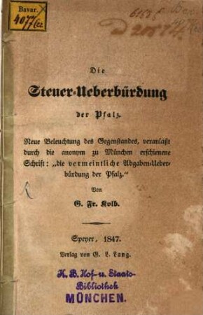 Die Steuer-Ueberbürdung der Pfalz : Neue Beleuchtung des Gegenstandes, veranlaßt durch die anonym zu München erschienene Schrift: "Die vermeintliche Abgaben-Ueberbürdung d. Pfalz."