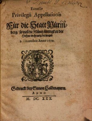 Extensio Privilegii Appellationis für die Statt Nürnberg, so viel die Münzstreittigkeit der Hohenwehrung belanget : 3 Dec. Anno 1629