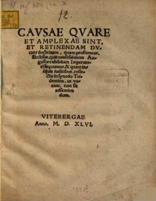 Causae quare et amplexae sint, et retinendam, ducant doctrinam, quam profitentur Ecclesiae, quae Confessionem Augustae exhibitam imperatori sequuntur & quare iniquis iudicibus collectis in synodo Tridentina, ut vocant, non sit adsentiendum