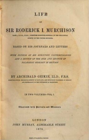 Life of Sir Roderick I. Murchison : based on his journals and letters ; with notices of his scientific contemporaries ... ; in two volumes, 1