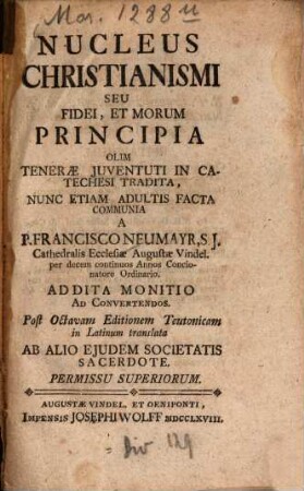Nucleus Christianismi : seu fidei et morum Principia ; olim tenerae juventuti in catechesi tradita, nunc etiam adultis facta communia