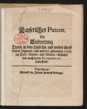 Kayserliches Patent, Die Ausrottung Deren in dem Land hin und wieder streiffenden Zigeuner/ und anderer zusammen rottirten Dieb- Raubs- und Mörder-Gesindl/ wie auch deren Receptatorum betreffend : [Geben in Unserer Haupt- und Residentz-Stadt Wien den 18. Augusti/ im 1722. Jahre]