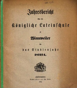 Jahres-Bericht über die Lateinschule und die damit verbundenen 3 Realklassen zu Winnweiler. 1873/74