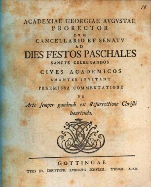 Academiae Georgiae Avgvstae Prorector Cvm Cancellario Et Senatv Ad Dies Festos Paschales Sancte Celebrandos Cives Academicos Amanter Invitant : Praemissa Commentatione De Arte semper gaudendi ex Resurrectione Christi haurienda