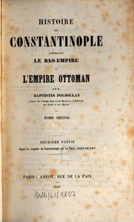 Histoire de Constantinople comprenant le Bas-Empire et l'Empire Ottoman, 2. ... Partie, depuis la conquete de Constantinople par les Turcs, jusqu'a nos jours