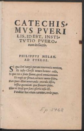 CATECHIS=||MVS PVERI||LIS, ID EST, INSTI=||TVTIO PVERO=||rum in sacris.|| PHILIPPVS MELAN.|| AD PVEROS.|| ... ||(EXPOSITIO || PRIMAE TABVLAE || DECALOGI.|| IOANNIS POMERANI.|| Ex Cap. V. Deutero.||)(PHILIPPI || MELANCHTHONIS SCHO=||LIA, IN XX. CAPVT || EXODI.||)(CATECHIS||MVS MINOR PRO PVERIS.|| IOANNIS BRENZII.||)